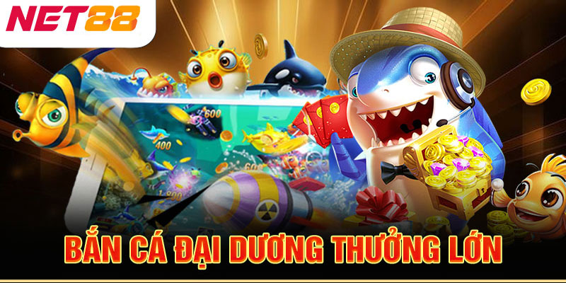 Chơi bắn cá đại dương với phần thưởng hấp dẫn